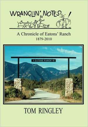 Wranglin' Notes, a Chronicle of Eatons' Ranch 1879-2010 de Tom Ringley