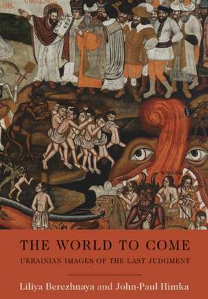 The World to Come – Ukrainian Images of the Last Judgment de Liliya Berezhnaya