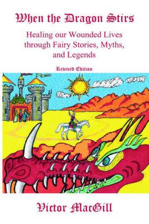 When the Dragon Stirs: Healing Our Wounded Lives Through Fairy Stories, Myths, and Legends de Victor Macgill