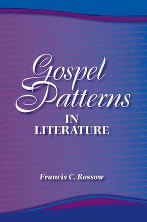 Gospel Patterns in Literature de Francis C. Rossow