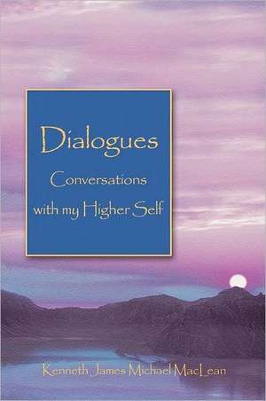 Dialogues Conversations with My Higher Self de Kenneth James MacLean