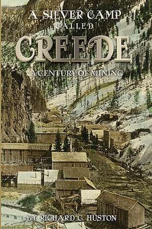 A Silver Camp Called Creede de Richard C. Huston