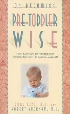 On Becoming Pre-Toddlerwise: From Babyhood to Toddlerhood (Parenting Your Twelve to Eighteen Month Old) de Gary Ezzo