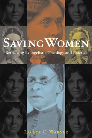 Saving Women: Retrieving Evangelistic Theology and Practice de Laceye C. Warner