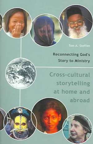 Reconnecting God's Story to Ministry: Cross-Cultural Storytelling at Home and Abroad de Tom A. Steffen