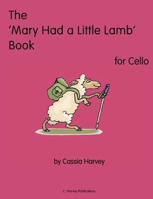 The 'Mary Had a Little Lamb' Book for Cello de Cassia Harvey