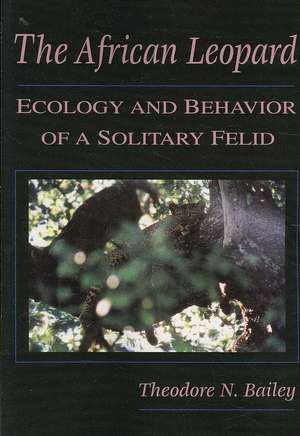 The African Leopard: Ecology and Behavior of a Solitary Felid de Theodore N. Bailey