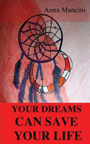 Your Dreams Can Save Your Life de Anna Mancini