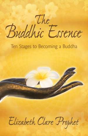 The Buddhic Essence: Ten Stages to Becoming a Buddha de Elizabeth Clare Prophet