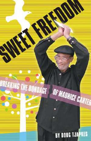 Sweet Freedom: Breaking the Bondage of Maurice Carter de Doug Tjapkes