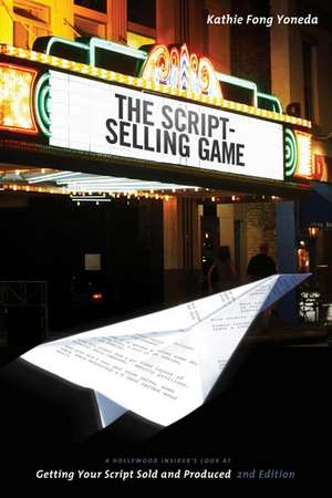 The Script Selling Game: A Hollywood Insider's Look at Getting Your Script Sold and Produced de Kathie Fong Yoneda