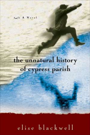 The Unnatural History of Cypress Parish de Elise Blackwell