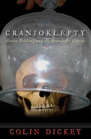 Cranioklepty: Grave Robbing and the Search for Genius de Colin Dickey