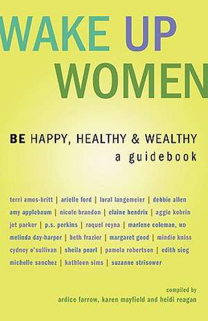 Wake Up Women: BE Happy, Healthy & Wealthy de Ardice Farrow