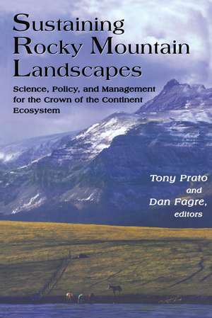 Sustaining Rocky Mountain Landscapes: Science, Policy, and Management for the Crown of the Continent Ecosystem de Tony Prato