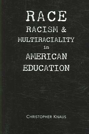 Race, Racism, and Multiraciality in American Education de Christopher Knaus