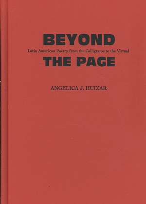 Beyond the Page: Latin American Poetry from the Calligramme to the Virtual de Angelica J. Huizar