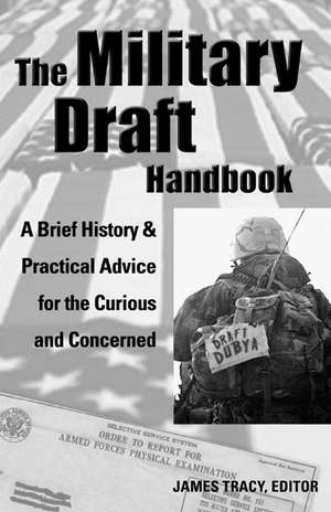 The Military Draft Handbook: A Brief History and Practical Advice for the Curious and Concerned de James Tracy