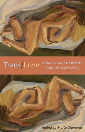 Trans/Love: Radical Sex, Love & Relationships Beyond the Gender Binary de Morty Diamond