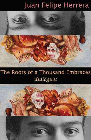 The Roots of A Thousand Embraces: Dialogues de Juan Felipe Herrera