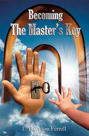 Becoming The Master's Key de L. Emerson Ferrell