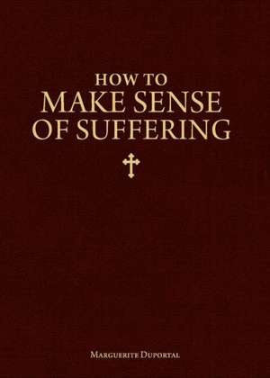 How to Make Sense of Suffering de Marguerite Duportal