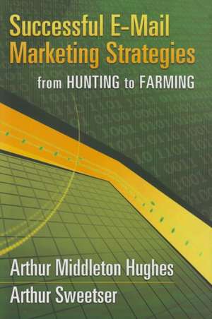 Successful E-mail Marketing Strategies: From Hunting to Farming de Arthur Middleton Hughes