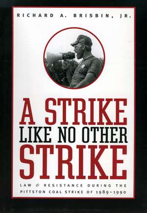 A Strike Like No Other Strike: Law and Resistance During the Pittston Coal Strike of 1989-1990 de Richard A. Brisbin, Jr.