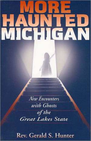 More Haunted Michigan: New Encounters with Ghosts of the Great Lakes State de Hunter, Gerald S.