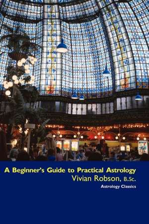 A Beginner's Guide to Practical Astrology de Vivian E. Robson