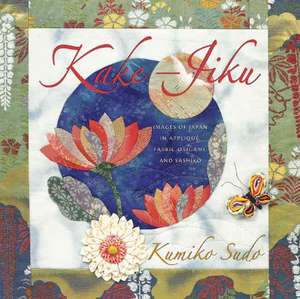 Kake-Jiku: Images of Japan in Applique, Fabric Origami, and Sashiko de Kumiko Sudo