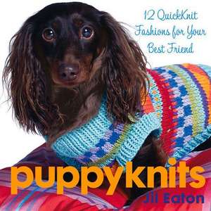 Puppyknits: 12 Quickknit Fashions for Your Best Friend de Jil Eaton