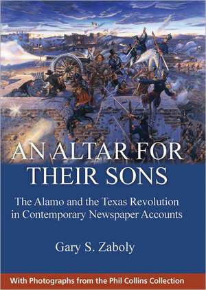 An Altar for Their Sons: The Alamo and the Texas Revolution in Contemporary Newspaper Accounts de Gary S. Zaboly