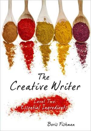 The Creative Writer, Level Two – Essential Ingredients de Boris Fishman