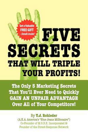 Five Secrets That Will Triple Your Profits! de T. J. Rohleder