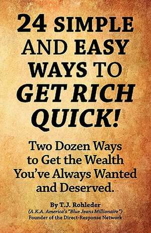 24 Simple and Easy Ways to Get Rich Quick! de T. J. Rohleder