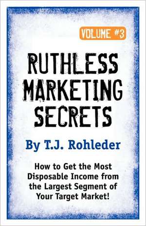 Ruthless Marketing Secrets, Vol. 3 de T. J. Rohleder