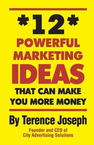 12 Powerful Marketing Ideas That Can Make You More Money de Terence Joseph