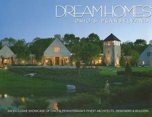 Dream Homes Ohio & Pennsylvania: An Exclusive Showcase of Ohio & Pennsylvania's Finest Architects, Designers & Builders de Brian Carabet