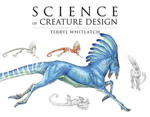 Science of Creature Design From the Actual to the Real and Imagined TP de Terryl Whitlatch