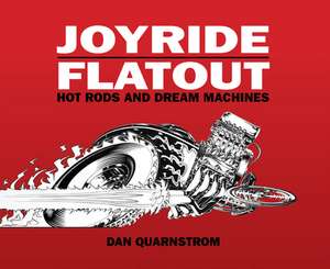 Joyride/Flatout: Hot Rods and Dream Machines de Dan Quarnstrom