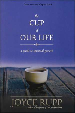 The Cup of Our Life: A Guide to Spiritual Growth de Joyce Rupp