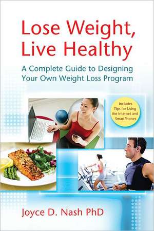 Lose Weight, Live Healthy: A Complete Guide to Designing Your Own Weight Loss Program de Joyce D Nash Ph.D.