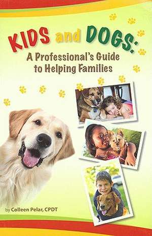 Kids and Dogs: A Professional's Guide to Helping Families de Colleen Pelar