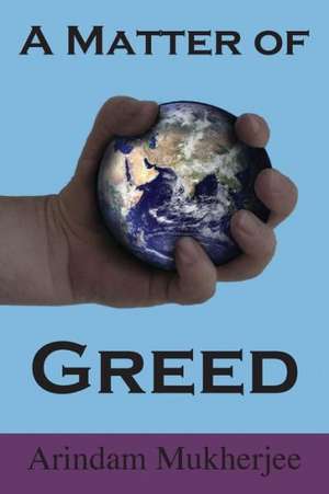 A Matter of Greed de Arindam Mukherjee