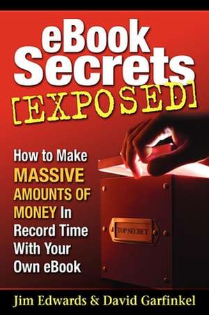 eBook Secrets Exposed: How to Make Massive Amounts of Money in Record Time with Your Own eBook de Jim Edwards