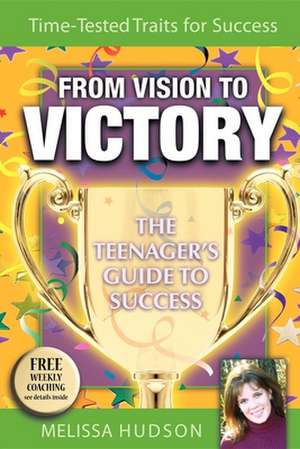 From Vision to Victory: The Teenager's Guide to Success de Melissa Hudson