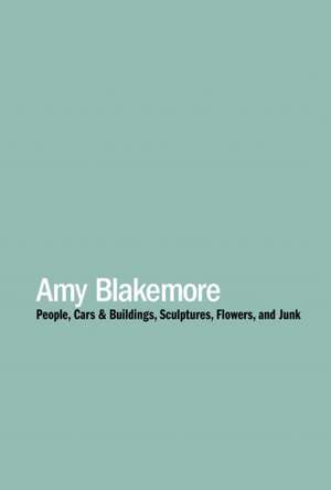 Amy Blakemore: People, Cars & Buildings, Sculptures, Flowers, and Junk de Amy Blakemore