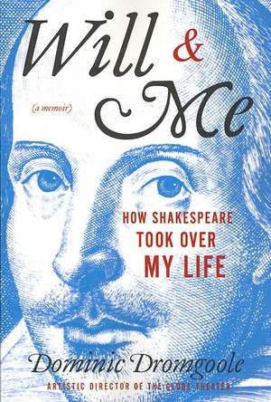 Will & Me: How Shakespeare Took Over My Life de Dominic Dromgoole