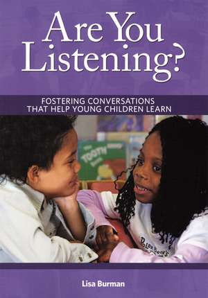 Are You Listening?: Fostering Conversations That Help Young Children Learn de Lisa Burman